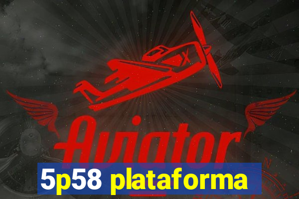 5p58 plataforma